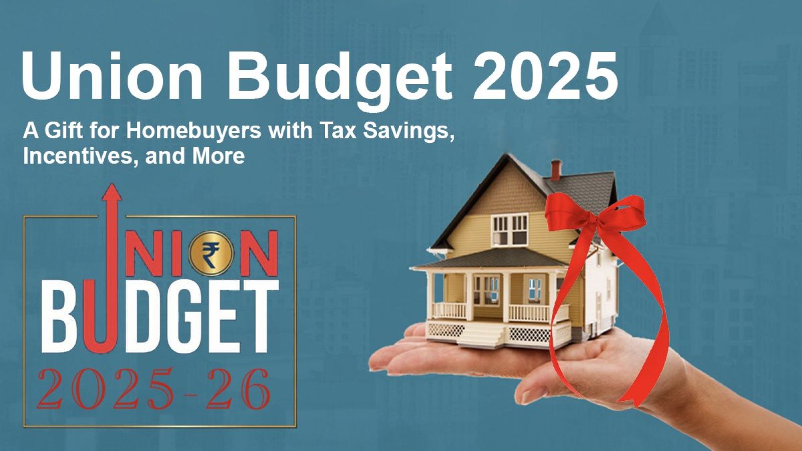 Union Budget 2025: A Gift for Homebuyers with Tax Savings, Incentives, and More
